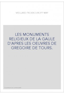 LES MONUMENTS RELIGIEUX DE LA GAULE D'APRES LES OEUVRES DE GREGOIRE DE TOURS.