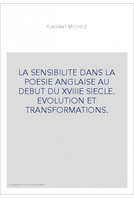 LA SENSIBILITE DANS LA POESIE ANGLAISE AU DEBUT DU XVIIIE SIECLE. EVOLUTION ET TRANSFORMATIONS.