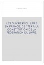 LES OUVRIERS DU LIVRE EN FRANCE, DE 1789 A LA CONSTITUTION DE LA FEDERATION DU LIVRE.