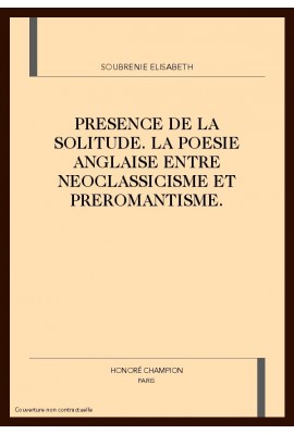 PRESENCE DE LA SOLITUDE. LA POESIE ANGLAISE ENTRE      NEOCLASSICISME ET PREROMANTISME.