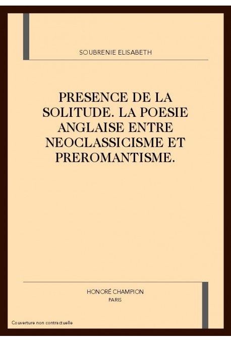 PRESENCE DE LA SOLITUDE. LA POESIE ANGLAISE ENTRE      NEOCLASSICISME ET PREROMANTISME.