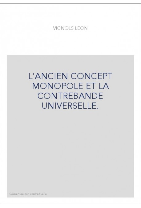 L'ANCIEN CONCEPT MONOPOLE ET LA CONTREBANDE UNIVERSELLE.