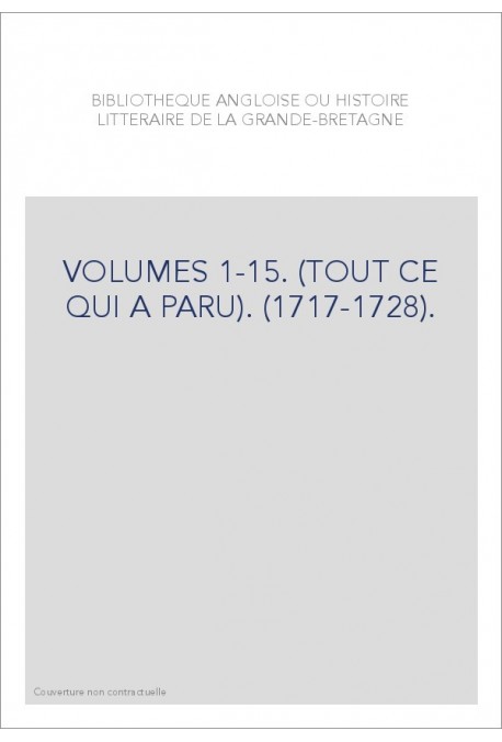 BIBLIOTHEQUE ANGLOISE OU HISTOIRE LITTERAIRE DE LA GRANDE-BRETAGNE VOLUMES 1 A 15.