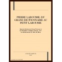 PIERRE LAROUSSE: DU GRAND DICTIONNAIRE AU PETIT LAROUSSE
