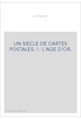 UN SIECLE DE CARTES POSTALES. I : L'AGE D'OR.