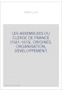 LES ASSEMBLEES DU CLERGE DE FRANCE (1561-1615). ORIGINES, ORGANISATION, DEVELOPPEMENT.
