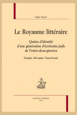 LE ROYAUME LITTERAIRE  QUETES D'IDENTITE D'UNE GENERATION D'ECRIVAINS JUIFS DE L'ENTRE-DEUX-GUERRES