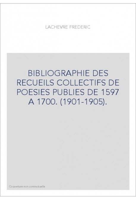 BIBLIOGRAPHIE DES RECUEILS COLLECTIFS DE POESIES PUBLIES DE 1597 A 1700. (1901-1905).