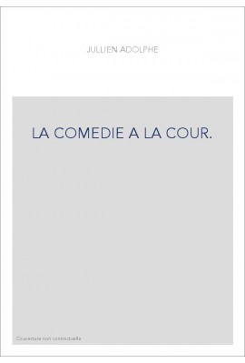 LA COMEDIE A LA COUR. LES THEATRES DE SOCIETE ROYALE PENDANT LE SIECLE DERNIER   LA DUCHESSE DU MAINE ET