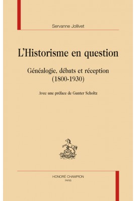 LHISTORISME EN QUESTION  GÉNÉALOGIE, DÉBATS ET RÉCEPTION  (1800-1930)