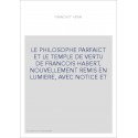 LE PHILOSOPHE PARFAICT ET LE TEMPLE DE VERTU DE FRANCOIS HABERT, NOUVELLEMENT REMIS EN LUMIERE, AVEC NOTICE ET