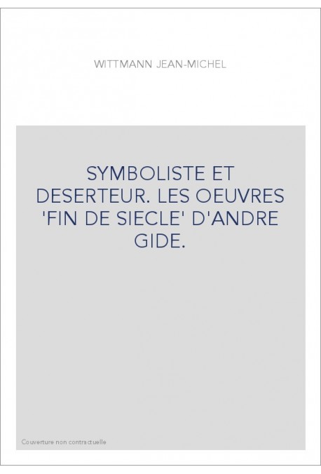 SYMBOLISTE ET DESERTEUR. LES OEUVRES 'FIN DE SIECLE' D'ANDRE GIDE.