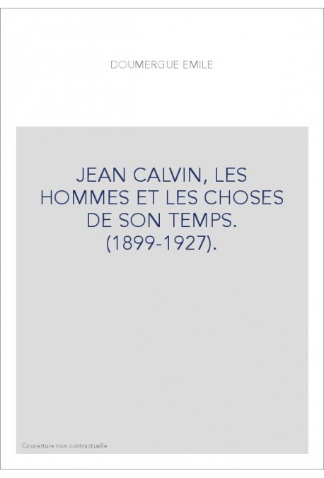 JEAN CALVIN, LES HOMMES ET LES CHOSES DE SON TEMPS. (1899-1927).