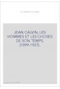 JEAN CALVIN, LES HOMMES ET LES CHOSES DE SON TEMPS. (1899-1927).