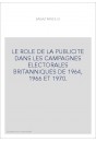 LE ROLE DE LA PUBLICITE DANS LES CAMPAGNES ELECTORALES BRITANNIQUES DE 1964, 1966 ET 1970.