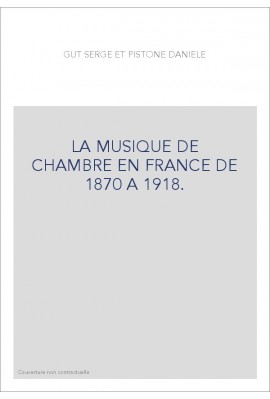 LA MUSIQUE DE CHAMBRE EN FRANCE DE 1870 A 1918.