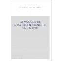 LA MUSIQUE DE CHAMBRE EN FRANCE DE 1870 A 1918.