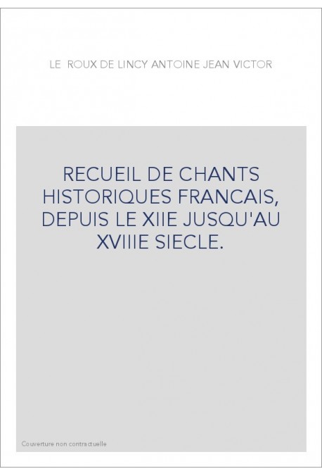 RECUEIL DE CHANTS HISTORIQUES FRANCAIS, DEPUIS LE XIIE JUSQU'AU XVIIIE SIECLE.