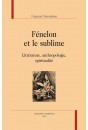 FENELON ET LE SUBLIME  LITTERATURE, ANTHROPOLOGIE, SPIRITUALITE