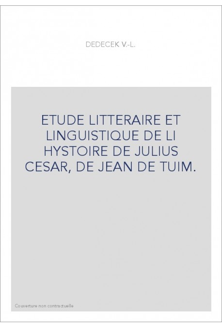 ETUDE LITTERAIRE ET LINGUISTIQUE DE LI HYSTOIRE DE JULIUS CESAR, DE JEHAN DE TURIN