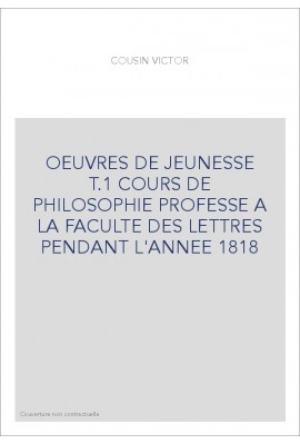 OEUVRES DE JEUNESSE T.1 COURS DE PHILOSOPHIE PROFESSE  A LA FACULTE DES LETTRES PENDANT L'ANNEE 1818