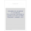 OEUVRES DE JEUNESSE T.1 COURS DE PHILOSOPHIE PROFESSE  A LA FACULTE DES LETTRES PENDANT L'ANNEE 1818