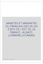 VARIETES ET VARIANTES DU FRANCAIS DES VILLES ETATS DE  L'EST DE LA FRANCE : ALSACE, LORRAINE,LYONNAIS