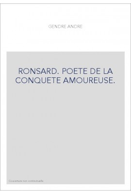 RONSARD. POETE DE LA CONQUETE AMOUREUSE.