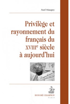 PRIVILÈGE ET RAYONNEMENT DU FRANÇAIS DU XVIIIE SIÈCLE À AUJOURDHUI