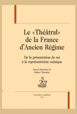 LE "THEATRAL" DE LA FRANCE D'ANCIEN REGIME DE LA REPRESENTATION DE SOI A LA REPRESENTATION SCENIQUE