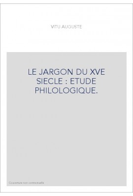 LE JARGON DU XVE SIECLE : ETUDE PHILOLOGIQUE.