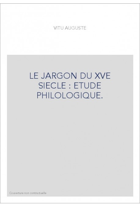 LE JARGON DU XVE SIECLE : ETUDE PHILOLOGIQUE.