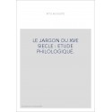 LE JARGON DU XVE SIECLE : ETUDE PHILOLOGIQUE.