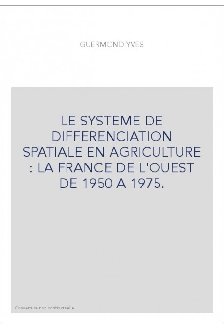 LE SYSTEME DE DIFFERENCIATION SPATIALE EN AGRICULTURE : LA FRANCE DE L'OUEST DE 1950 A 1975.