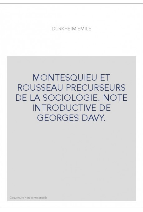 MONTESQUIEU ET ROUSSEAU PRECURSEURS DE LA SOCIOLOGIE. NOTE INTRODUCTIVE DE GEORGES DAVY.