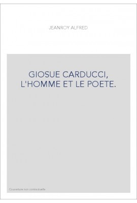 GLOSUE CARDUCCI, L'HOMME ET LE POETE.