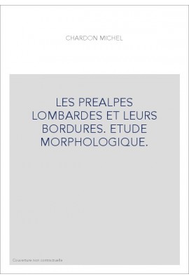 LES PREALPES LOMBARDES ET LEURS BORDURES. ETUDE MORPHOLOGIQUE.