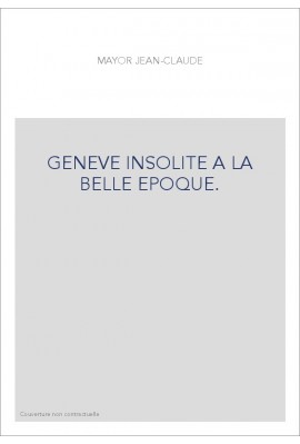 GENEVE INSOLITE A LA BELLE EPOQUE.