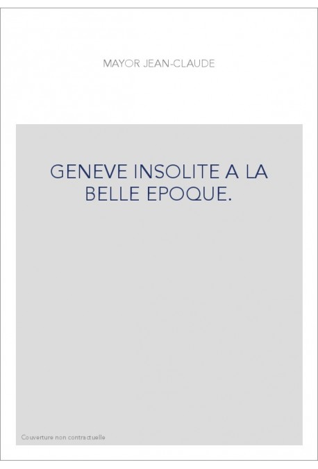 GENEVE INSOLITE A LA BELLE EPOQUE.