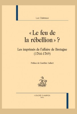 "LE FEU DE LA REBELLION"? LES IMPRIMES DE L'AFFAIRE DE BRETAGNE (1764-1769)