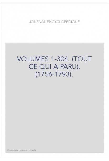 JOURNAL ENCYCLOPEDIQUE (1756-1793). VOLUMES 1-304. (TOUT CE QUI A PARU).