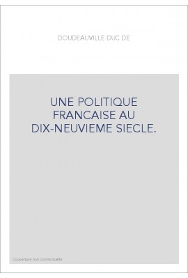 UNE POLITIQUE FRANCAISE AU DIX-NEUVIEME SIECLE.