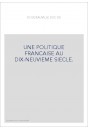 UNE POLITIQUE FRANCAISE AU DIX-NEUVIEME SIECLE.