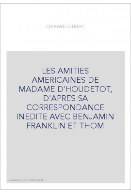 LES AMITIES AMERICAINES DE MADAME D'HOUDETOT, D'APRES SA CORRESPONDANCE INEDITE AVEC BENJAMIN FRANKLIN ET