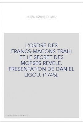 L'ORDRE DES FRANCS-MACONS TRAHI ET LE SECRET DES MOPSES REVELE. PRESENTATION DE DANIEL LIGOU. (1745).