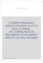 CORRESPONDANCE INEDITE FAISANT SUITE A SON JOURNAL, ACCOMPAGNEE DE FRAGMENTS EGALEMENT INEDITS DE SES OEUVRES