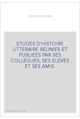 ETUDES D'HISTOIRE LITTERAIRE REUNIES ET PUBLIEES PAR SES COLLEGUES, SES ELEVES ET SES AMIS.