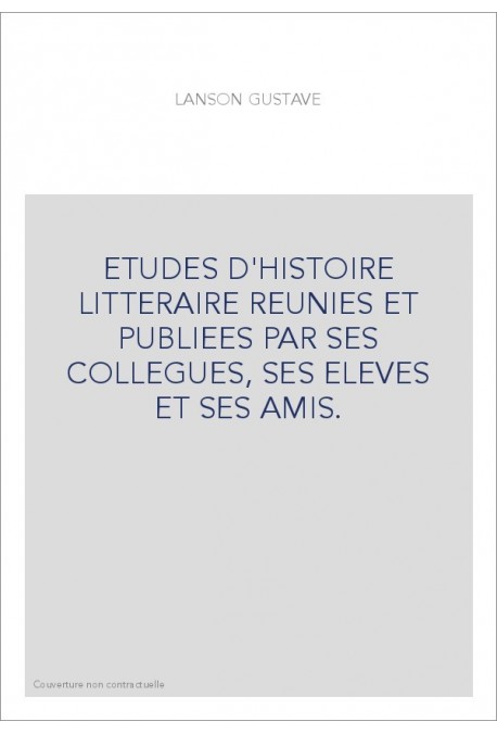 ETUDES D'HISTOIRE LITTERAIRE REUNIES ET PUBLIEES PAR SES COLLEGUES, SES ELEVES ET SES AMIS.