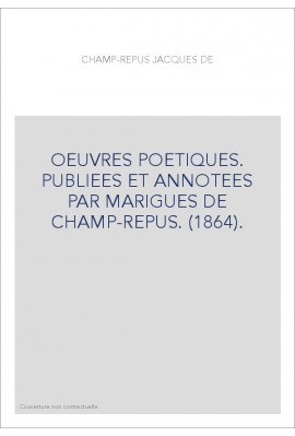 OEUVRES POETIQUES. PUBLIEES ET ANNOTEES PAR MARIGUES DE CHAMP-REPUS. (1864).
