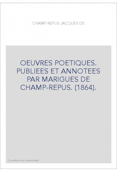 OEUVRES POETIQUES. PUBLIEES ET ANNOTEES PAR MARIGUES DE CHAMP-REPUS. (1864).